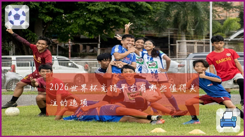 2026世界杯竞猜平台有哪些值得关注的选项