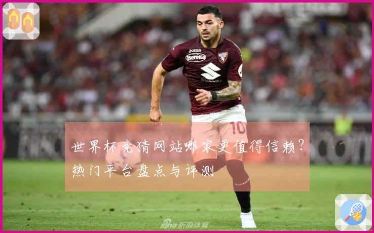 世界杯竞猜网站哪家更值得信赖？热门平台盘点与评测